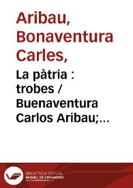 Portada:La pàtria : trobes / Buenaventura Carlos Aribau; facsímil de l' autògraf de l' autor  i d'una carta acompayatòria a F. Renart i Arús