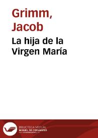 Portada:La hija de la Virgen María / de los Hermanos Grimm; traducidos del alemán por José S. Viedma