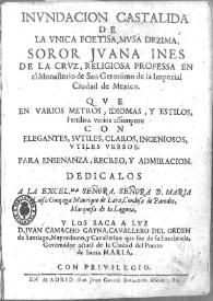Portada:Inundación castálida de la única poetisa, musa décima, Soror Juana Inés de la Cruz... : que en varios metros, idiomas, y estilos, fertiliza varios assumptos; con elegantes, sutiles, claros, ingeniosos, útiles versos : para enseñanza, recreo, y admiración... / y los saca a luz D. Juan Camacho Gayna, Caballero del Orden de Santiago...