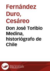 Portada:Don José Toribio Medina, historiógrafo de Chile / Cesáreo Fernández-Duro