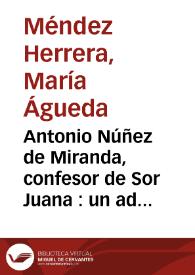 Portada:Antonio Núñez de Miranda, confesor de Sor Juana : un administrador poco común / María Águeda Méndez