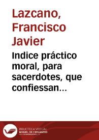 Portada:Indice práctico moral, para sacerdotes, que confiessan [sic] moribundos / Francisco Xavièr Lazcano