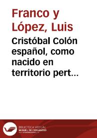 Portada:Cristóbal Colón español, como nacido en territorio perteneciente al Reino de Aragón /  Luís Franco y López