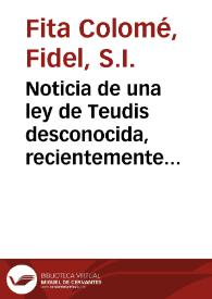 Portada:Noticia de una ley de Teudis desconocida, recientemente descubierta en un palimpsesto de la catedral de León / Fidel Fita