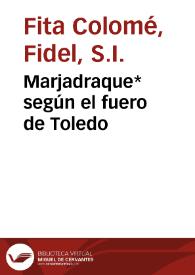 Portada:Marjadraque* según el fuero de Toledo / Fidel Fita