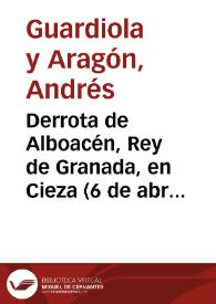 Portada:Derrota de Alboacén, Rey de Granada, en Cieza (6 de abril de 1477) / Andrés Guardiola y Aragón