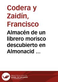 Portada:Almacén de un librero morisco descubierto en Almonacid de la Sierra / Francisco Codera