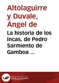 Portada:La historia de los incas, de Pedro Sarmiento de Gamboa publicada por el Sr. Richard Pietschmann / Ángel de Altolaguirre