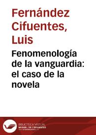 Portada:Fenomenología de la vanguardia: el caso de la novela / Luis Fernández Cifuentes