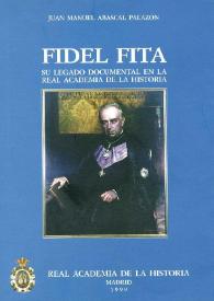 Portada:Fidel Fita : su legado documental en la Real Academia de la Historia / Juan Manuel Abascal Palazón
