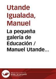 Portada:La pequeña galería de Educación / Manuel Utande Igualada