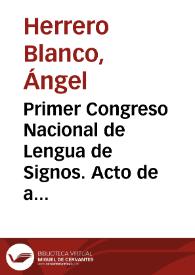 Portada:Primer Congreso Nacional de Lengua de Signos. Acto de apertura. Presentación / Ángel Herrero Blanco