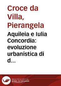 Portada:Aquileia e Iulia Concordia: evoluzione urbanística di due città di frontiera / Pierangela Croce da Villa