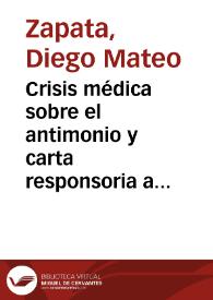 Portada:Crisis médica sobre el antimonio y carta responsoria a la regia Sociedad Médica de Sevilla / escrivela el doctor Diego Matheo Zapata  ...