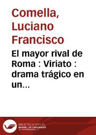 Portada:El mayor rival de Roma : Viriato : drama trágico en un acto / por Don Luciano Francisco Comella
