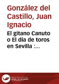 Portada:El gitano Canuto o El día de toros en Sevilla : sainete nuevo para trece personas / Juan Ignacio González del Castillo
