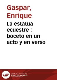 Portada:La estatua ecuestre : boceto en un acto y en verso / original de Don Enrique Gaspar