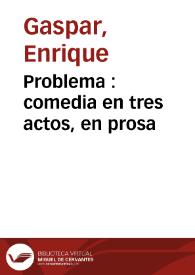 Portada:Problema : comedia en tres actos, en prosa / original de Don Enrique Gaspar