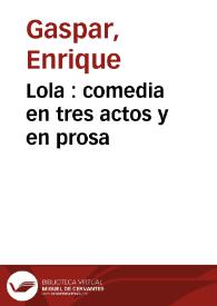 Portada:Lola : comedia en tres actos y en prosa / original de Enrique Gaspar