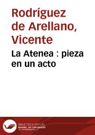 Portada:La Atenea : pieza en un acto / por D.Vicente Rodríguez de Arellano