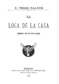 Portada:La loca de la casa : comedia en cuatro actos / Benito Pérez Galdós