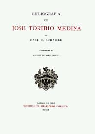 Portada:Bibliografía de José Toribio Medina / por Carl H. Schaible; introducción de Alamiro de Ávila Martel; presentación de Ricardo Donoso