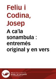 Portada:A ca'la sonambula : entremés original y en vers / de D. Joseph Feliu y Codina