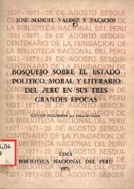 Portada:Bosquejo sobre el estado político, moral y literario del Perú en sus tres grandes épocas / José Manuel Valdez y Palacios; estudio preliminar por Estuardo Núñez