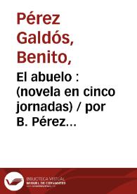 Portada:El abuelo : (novela en cinco jornadas) / por B. Pérez Galdós