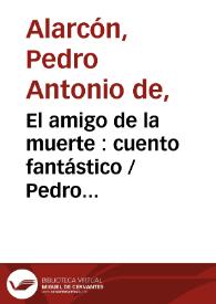 Portada:El amigo de la muerte : cuento fantástico / Pedro Antonio de Alarcón