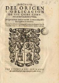 Discurso del origen y obligacion de las casas comunes de las ciudades y villas / por don Francisco de Gilabert ...