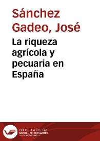 Portada:La riqueza agrícola y pecuaria en España / monografía presentada por José Sánchez Gadeo