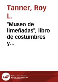 Portada:\"Museo de limeñadas\", libro de costumbres y prefiguración de las \"Tradiciones peruanas\" / Roy L. Tanner