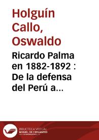 Portada:Ricardo Palma en 1882-1892 : De la defensa del Perú a la del español de América. Sus amistades argentinas / Oswaldo Holguín Callo