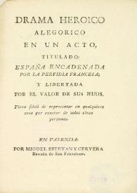 Portada:Drama heroico alegórico en un acto titulado : España encadenada por la perfidia francesa ; y libertada por el valor de sus hijos : pieza fácil de representar en cualquiera casa por constar de solas cinco personas