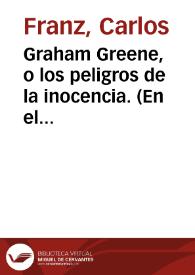 Portada:Graham Greene, o los peligros de la inocencia. (En el centenario de su nacimiento) / Carlos Franz