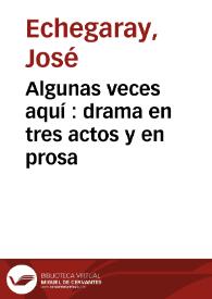 Portada:Algunas veces aquí : drama en tres actos y en prosa / por José Echegaray