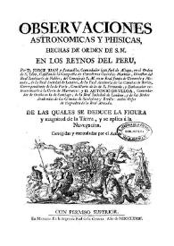 Portada:Observaciones astronomicas y phisicas hechas de orden de S. M. en los Reynos del Peru / Por D. Jorge Juan y Santacilia... y D. Antonio de Ulloa... de las cuales se deduce las figura y magnitud de la Tierra, y se aplica á la Navegacion, corregidas y enmendadas por el autor