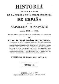 Portada:Historia política y militar de la Guerra de la Independencia contra Napoleón Bonaparte desde 1808 a 1814. Tomo I / escrita sobre los documentos auténticos del gobierno por el Dr. D. José Muñoz Maldonado