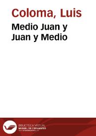 Portada:Medio Juan y Juan y Medio / por el P. Luis Coloma de la Compañía de Jesús; dibujos de Apeles Mestres y Paciano Ross; fotograbados de J. Thomas y J. Casals