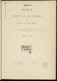 Portada:Spill o libre de les dones / per Mestre Jacme Roig; edicion critica con las variantes de todas las publicadas y las del ms. de la Vaticana, prólogo, estudios y comentarios por Roque Chabás