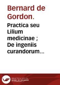 Portada:Practica seu Lilium medicinae ;  De ingeniis curandorum morborum ; De regimine acutarum aegritudinum ; De prognosticis ; De urinis ; De pulsibus / Bernardus de Gordonio.