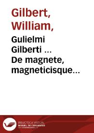 Portada:Gulielmi Gilberti ... De magnete, magneticisque corporibus, et de magno magnete tellure : physiologia noua plurimis et argumentis, et experimentis demonstrata.