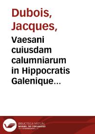 Portada:Vaesani cuiusdam calumniarum in Hippocratis Galenique rem anatomicam depulsio / per Iacobum Sylvium...; denuò per Alexandrum Arnaudum diligentissime castigata.