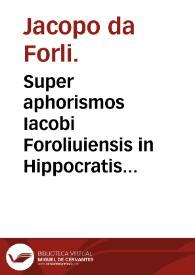 Portada:Super aphorismos Iacobi Foroliuiensis in Hippocratis Aphorismos et Galeni super eisdem commentarios, expositio et quaestiones quaemendatissimae : additis Marsilii de Sancta Sophia interpretationibus in eos aphorismos, qui a Iacobo expositi non fuerant.