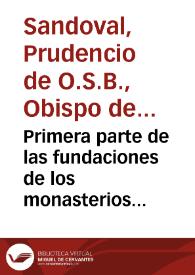 Portada:Primera parte de las fundaciones de los monasterios del glorioso Padre San Benito ... y de los santos ... varones desta sagrada religion, que desde el año DXL ... hasta el año DCCXIIII ... han florecido en estos monasterios ... / por el M.F. prudencio de Sandoval.