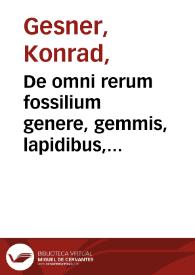 Portada:De omni rerum fossilium genere, gemmis, lapidibus, metallis, et huiusmodi, libri aliquot, plerique nunc primum editi / operâ Conradi Gesneri ...