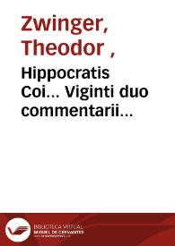 Portada:Hippocratis Coi... Viginti duo commentarii... / Latina versio Iani Cornarii innumeris locis correcta...; Theod. Zuingeri Bas. studio &amp; conatu.