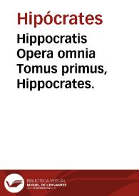 Portada:Hippocratis Opera omnia   Tomus primus,  Hippocrates. / ex Jani Cornarii versione; una cum Io. Marinelli commentariis ac Petri Matthaei Pini Indici....