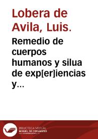 Portada:Remedio de cuerpos humanos y silua de exp[er]iencias y otras cosas vtilissimas / nueuamente compuesto por ... Luys Lobera de Auila ...